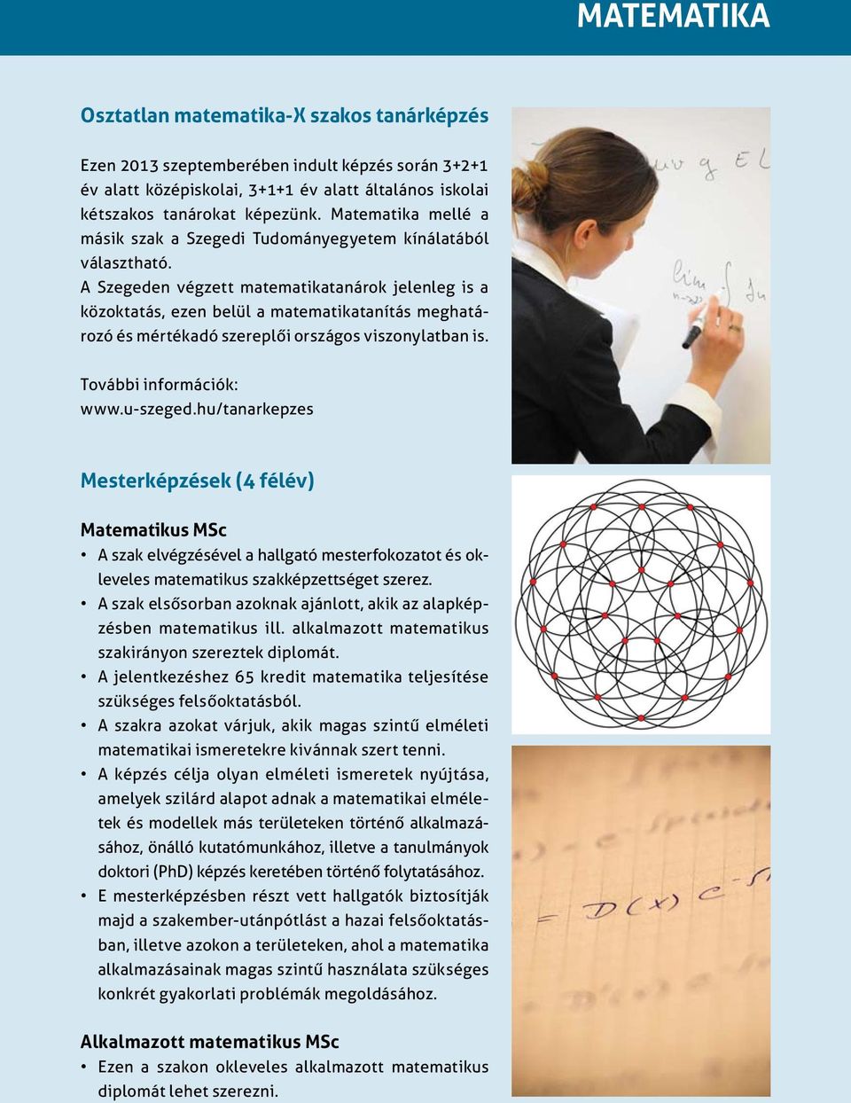 A Szegeden végzett matematikatanárok jelenleg is a közoktatás, ezen belül a matematikatanítás meghatározó és mértékadó szereplői országos viszonylatban is. További információk: www.u-szeged.