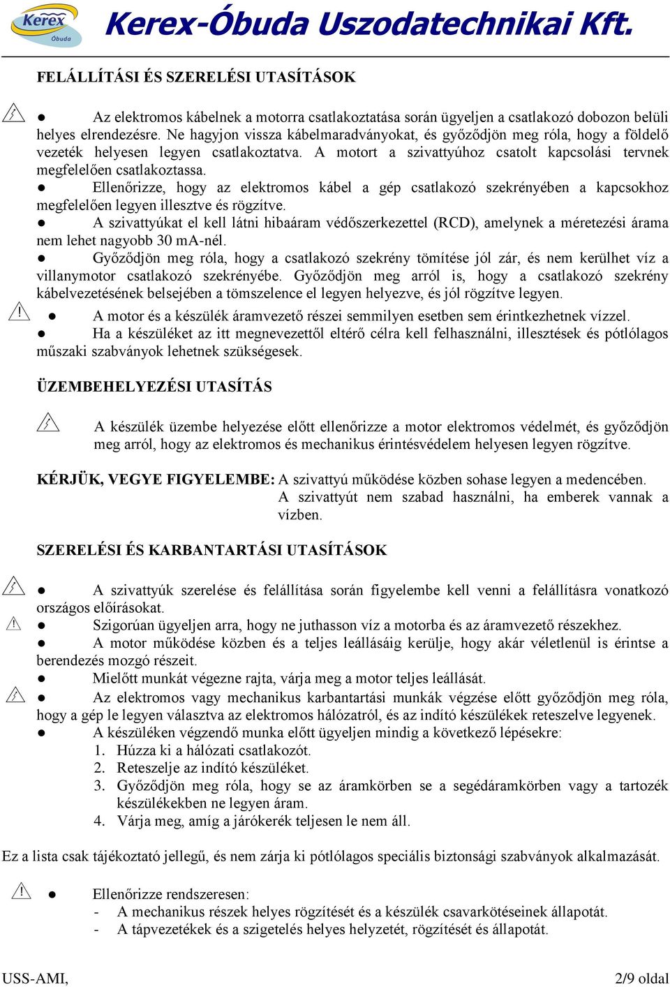 Ellenőrizze, hogy az elektromos kábel a gép csatlakozó szekrényében a kapcsokhoz megfelelően legyen illesztve és rögzítve.