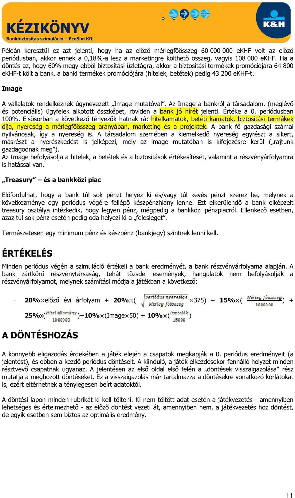 Image A vállalatok rendelkeznek úgynevezett Image mutatóval. Az Image a bankról a társadalom, (meglévő és potenciális) ügyfelek alkotott összképet, röviden a bank jó hírét jelenti. Értéke a 0.