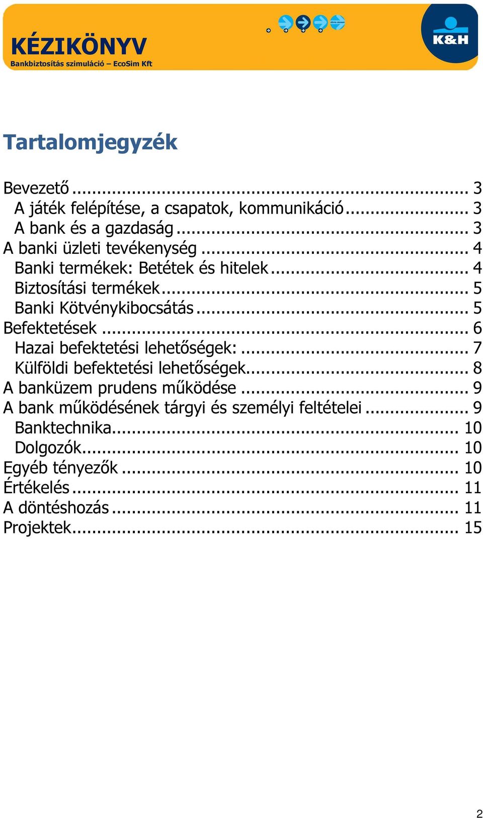 .. 5 Befektetések... 6 Hazai befektetési lehetőségek:... 7 Külföldi befektetési lehetőségek... 8 A banküzem prudens működése.