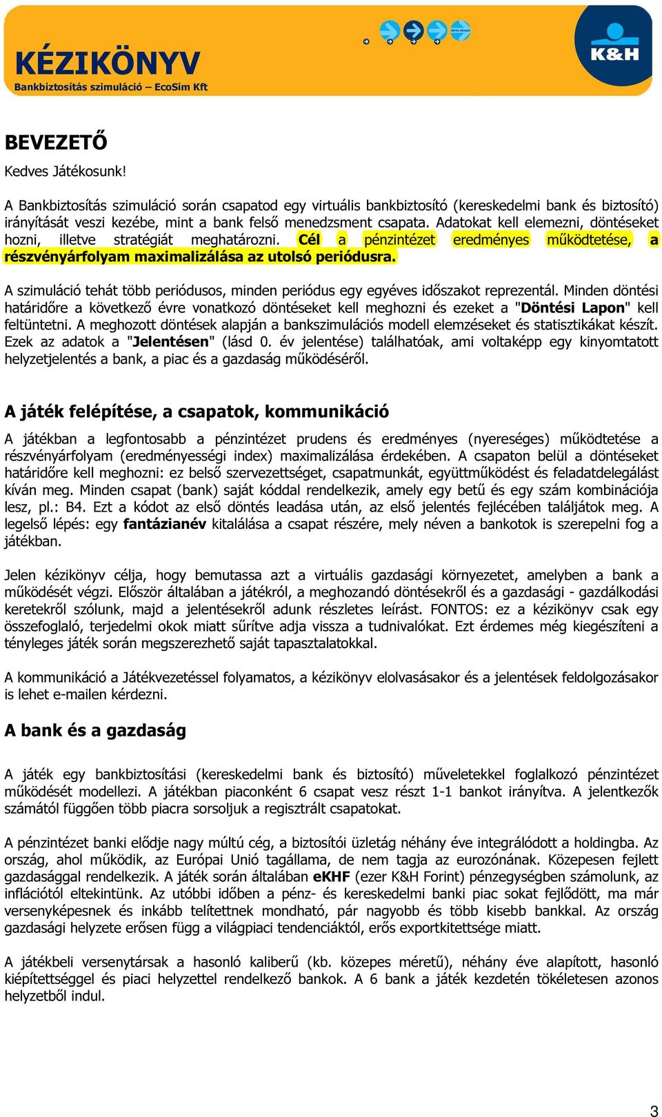 A szimuláció tehát több periódusos, minden periódus egy egyéves időszakot reprezentál.