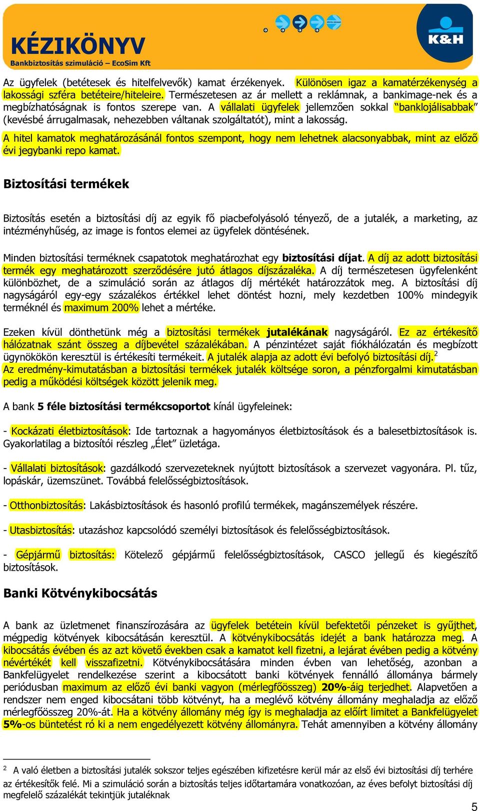 A vállalati ügyfelek jellemzően sokkal banklojálisabbak (kevésbé árrugalmasak, nehezebben váltanak szolgáltatót), mint a lakosság.