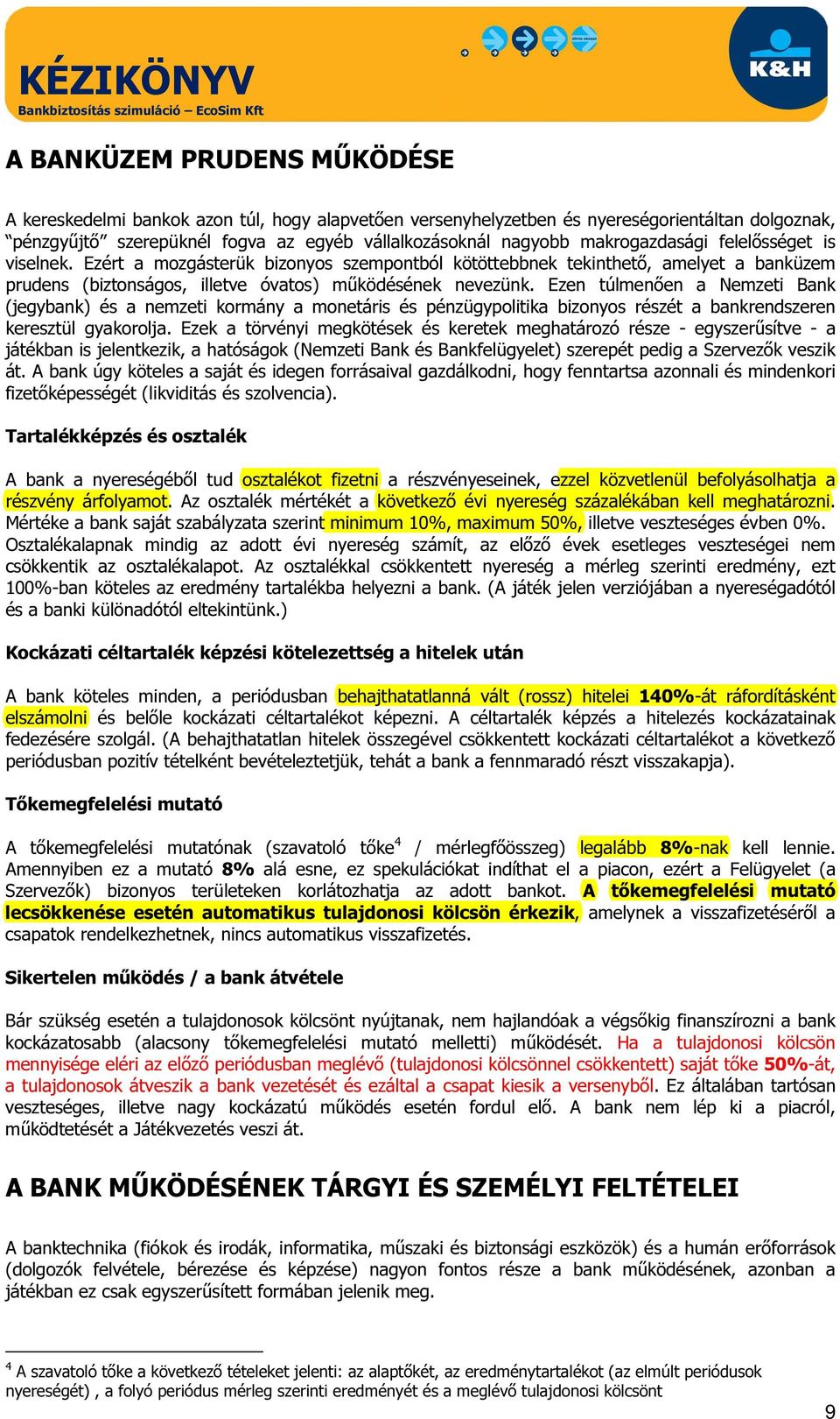 Ezen túlmenően a Nemzeti Bank (jegybank) és a nemzeti kormány a monetáris és pénzügypolitika bizonyos részét a bankrendszeren keresztül gyakorolja.