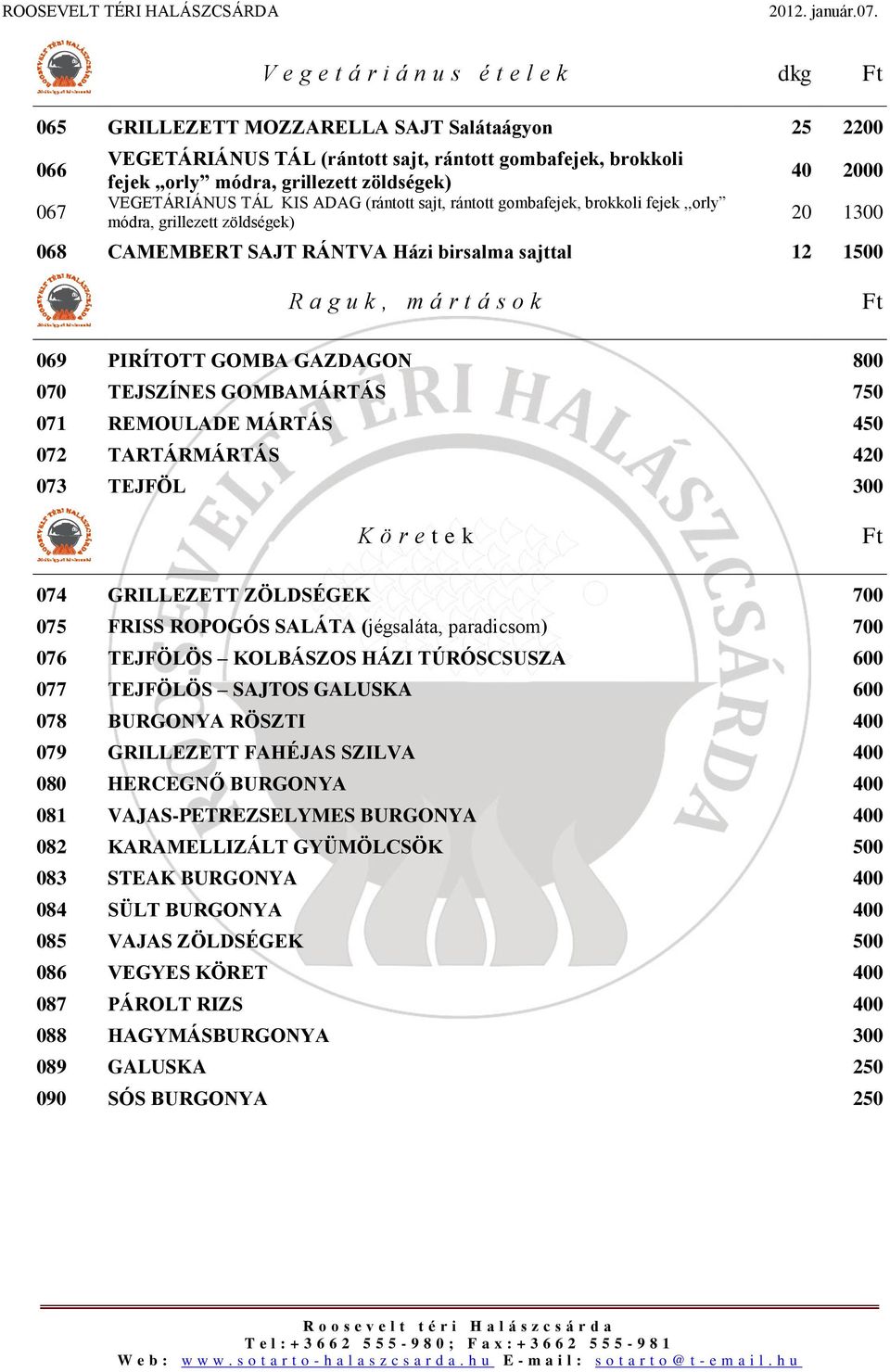 u k, m á r t á s o k Ft 069 PIRÍTOTT GOMBA GAZDAGON 800 070 TEJSZÍNES GOMBAMÁRTÁS 750 071 REMOULADE MÁRTÁS 450 072 TARTÁRMÁRTÁS 420 073 TEJFÖL 300 K ö r e t e k Ft 074 GRILLEZETT ZÖLDSÉGEK 700 075