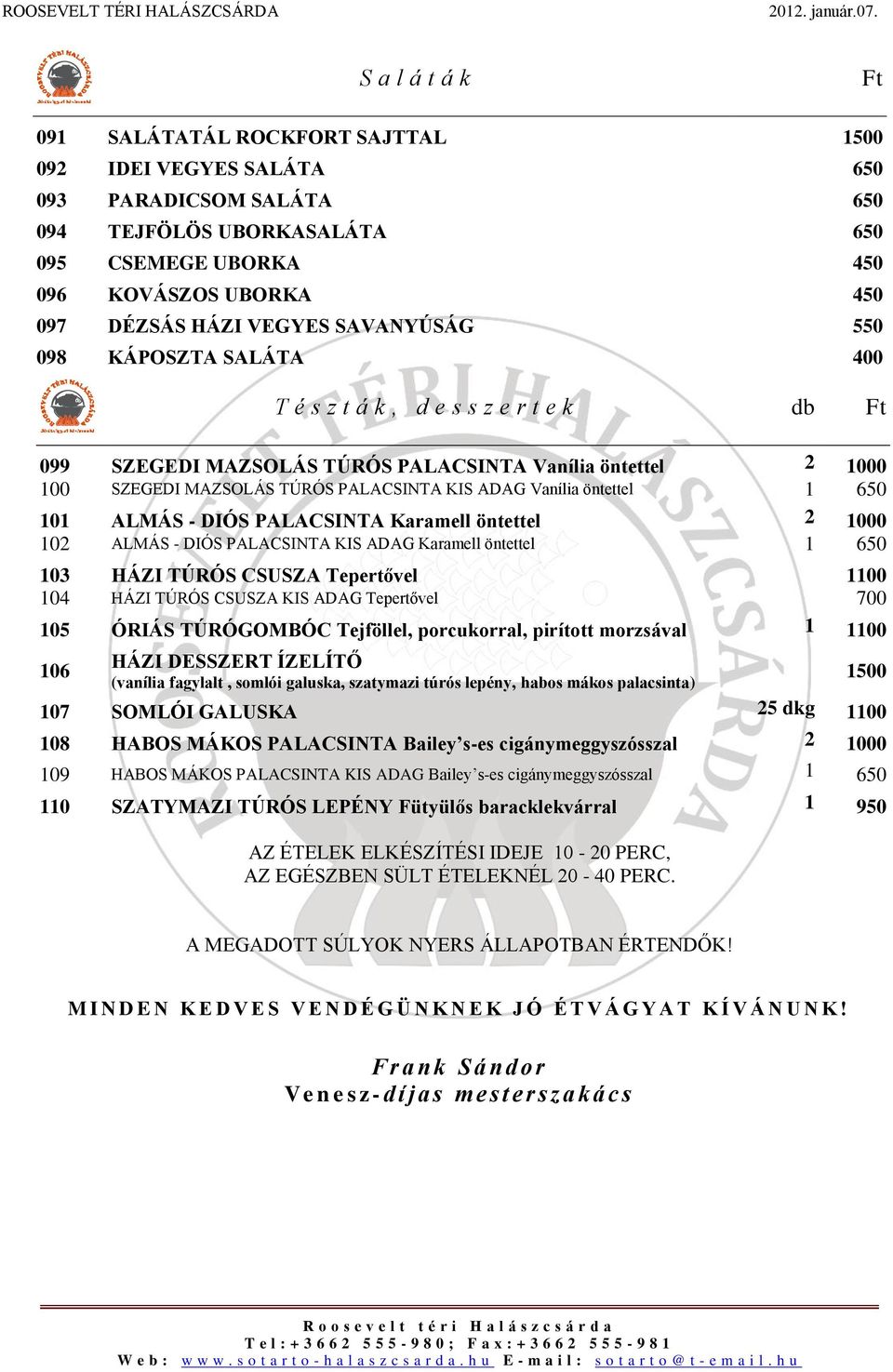 Vanília öntettel 1 650 101 ALMÁS - DIÓS PALACSINTA Karamell öntettel 2 1000 102 ALMÁS - DIÓS PALACSINTA KIS ADAG Karamell öntettel 1 650 103 HÁZI TÚRÓS CSUSZA Tepertővel 1100 104 HÁZI TÚRÓS CSUSZA