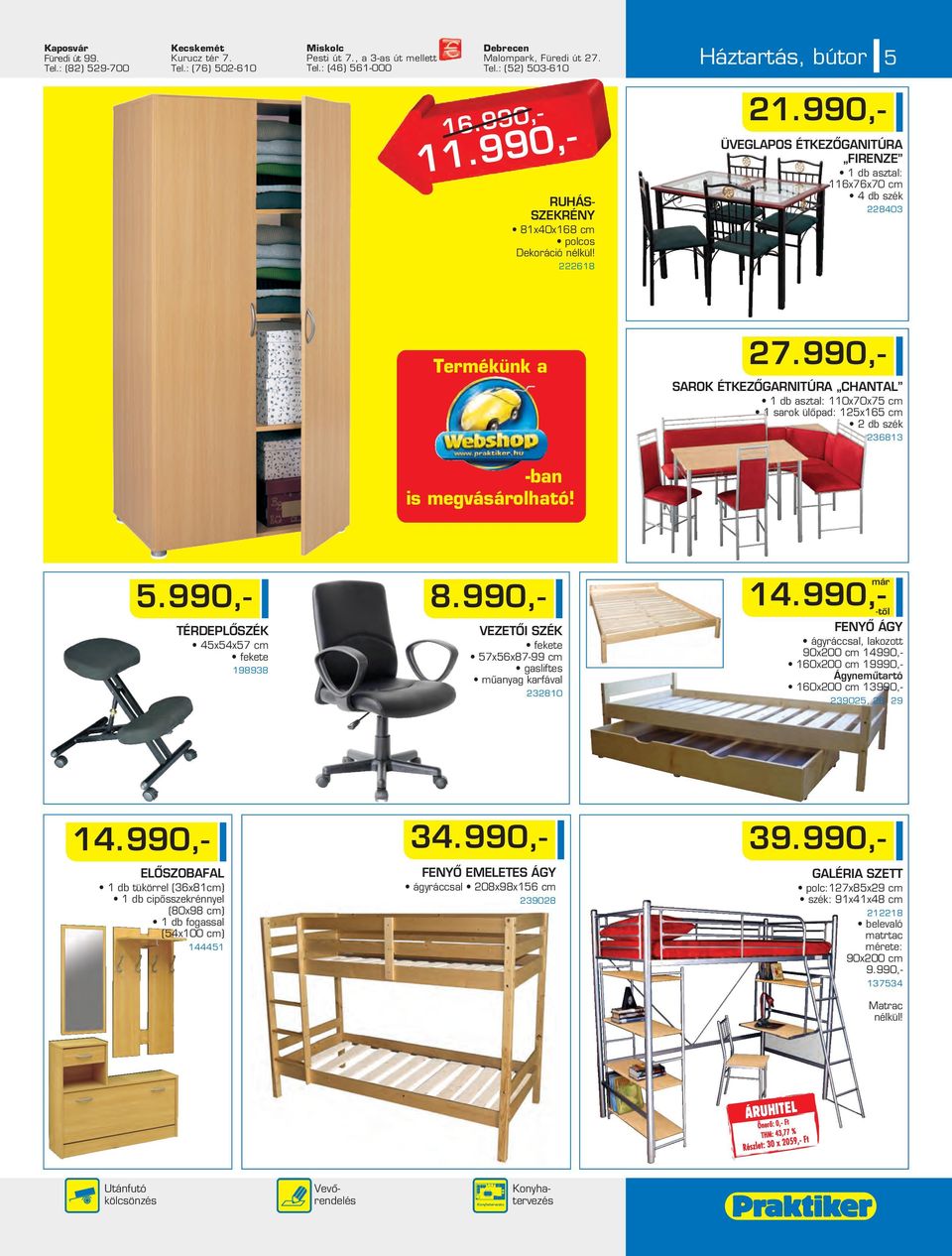 990,- SAROK ÉTKEZÔGARNITÚRA CHANTAL 1 db asztal: 110x70x75 cm 1 sarok ülôpad: 15x165 cm db szék 36813 -ban is megvásárolható! 5.990,- TÉRDEPLÔSZÉK 45x54x57 cm fekete 198938 8.