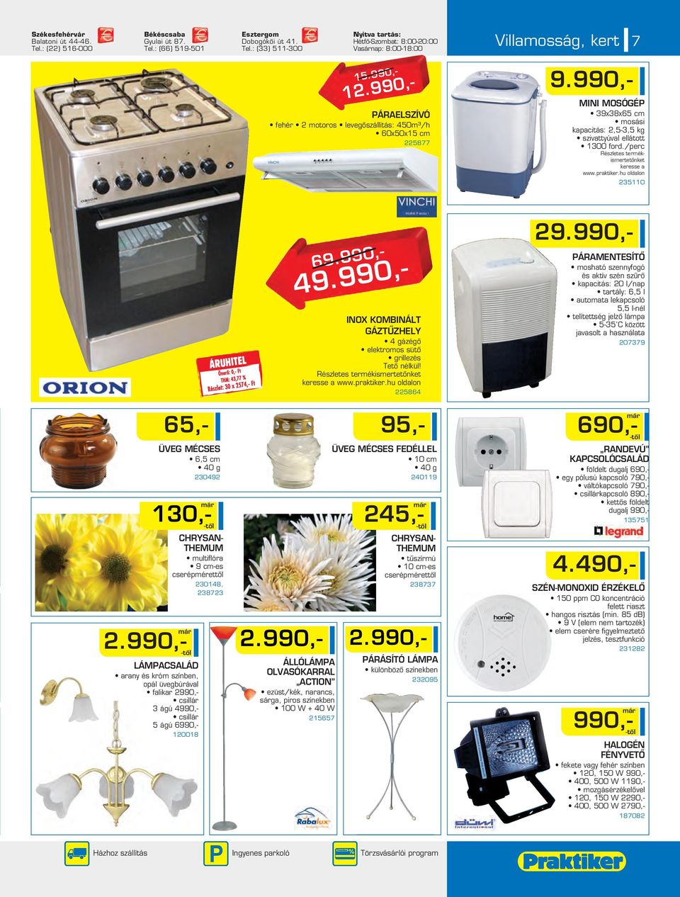 /perc Részletes ismertetônket keresse a www.praktiker.hu oldalon 35110 Részlet: 30 x 574,- Ft 69.990,- 49.990,- INOX KOMBINÁLT GÁZTÛZHELY 4 gázégô elektromos sütô grillezés Tetô nélkül!