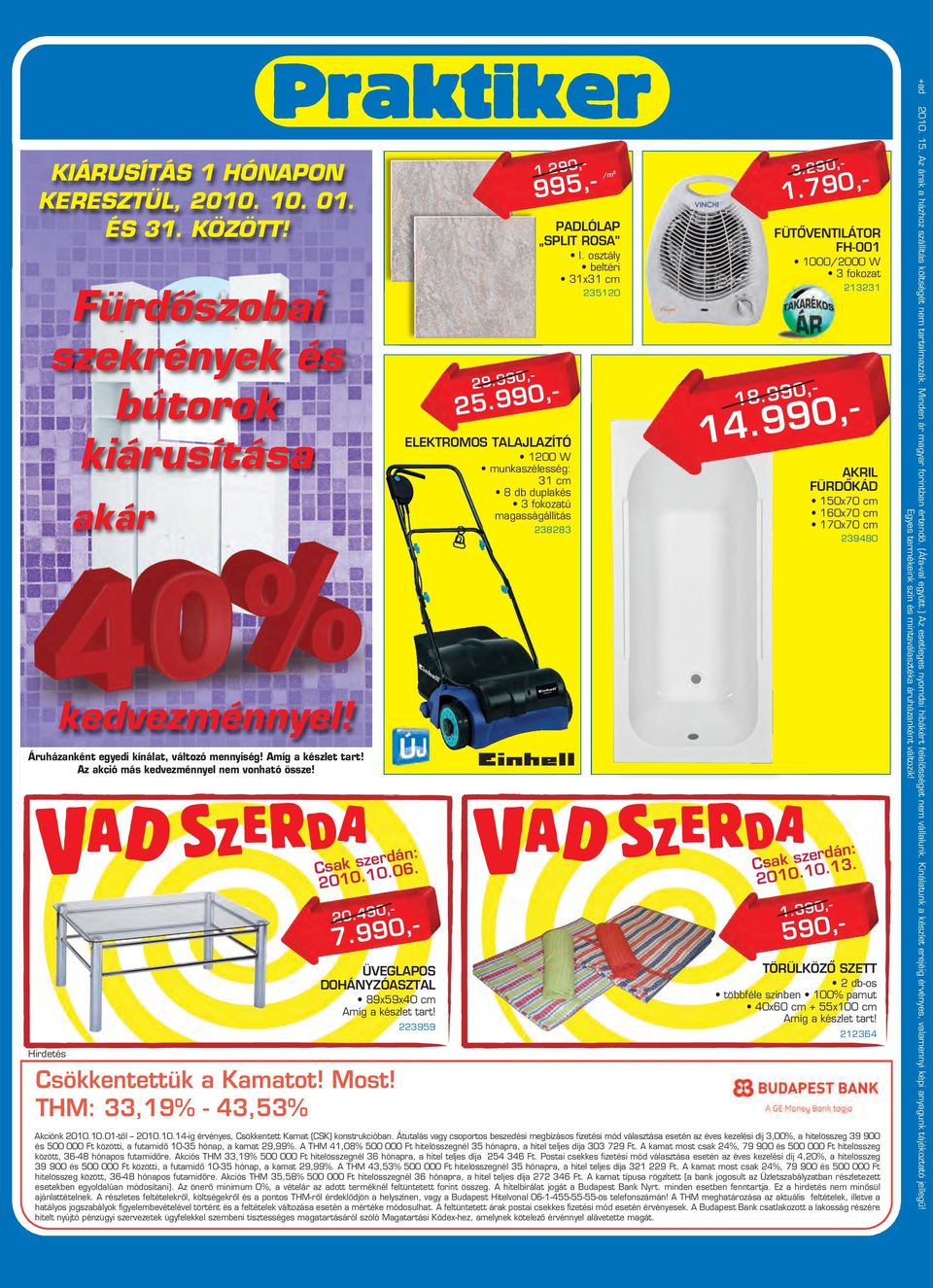 THM: 33,19% - 43,53% 3959 9.990,- 5.990,- 1.90,- 995,- ELEKTROMOS TALAJLAZÍTÓ 100 W munkaszélesség: 31 cm 8 db duplakés 3 fokozatú magasságállítás PADLÓLAP SPLIT ROSA I.