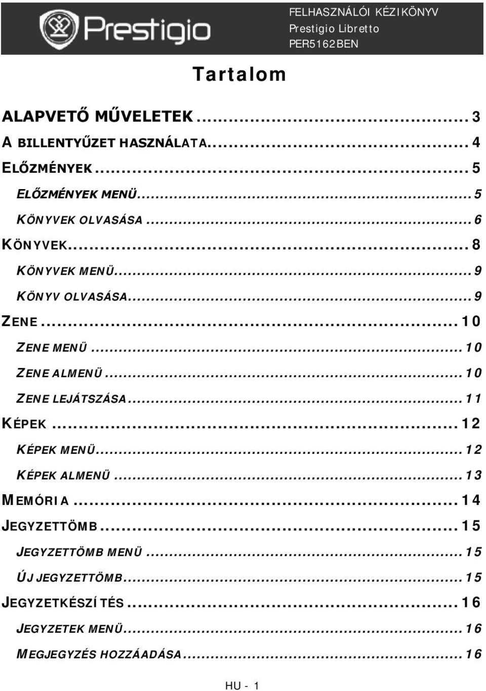 .. 10 ZENE LEJÁTSZÁSA... 11 KÉPEK... 12 KÉPEK MENÜ... 12 KÉPEK ALMENÜ... 13 MEMÓRIA... 14 JEGYZETTÖMB.