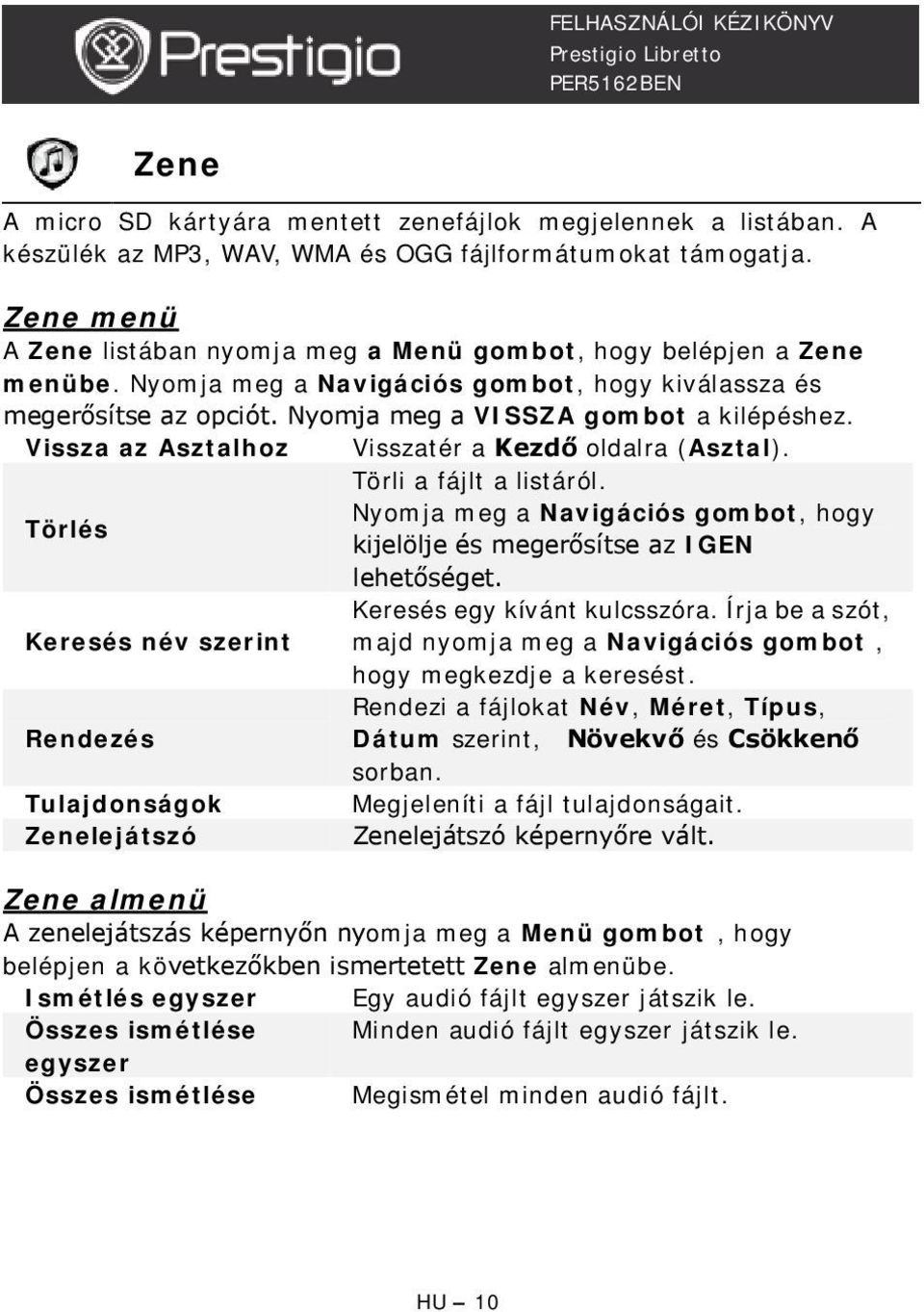 Vissza az Asztalhoz Visszatér a Kezdő oldalra (Asztal). Törli a fájlt a listáról. Nyomja meg a Navigációs gombot, hogy Törlés kijelölje és megerősítse az IGEN lehetőséget.