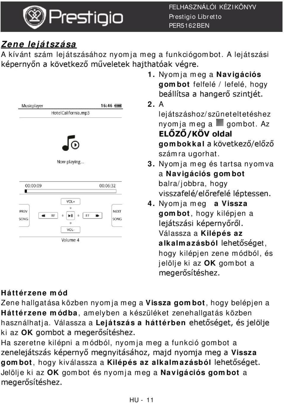 Az ELŐZŐ/KÖV oldal gombokkal a következő/előző számra ugorhat. 3. Nyomja meg és tartsa nyomva a Navigációs gombot balra/jobbra, hogy visszafelé/előrefelé léptessen. 4.