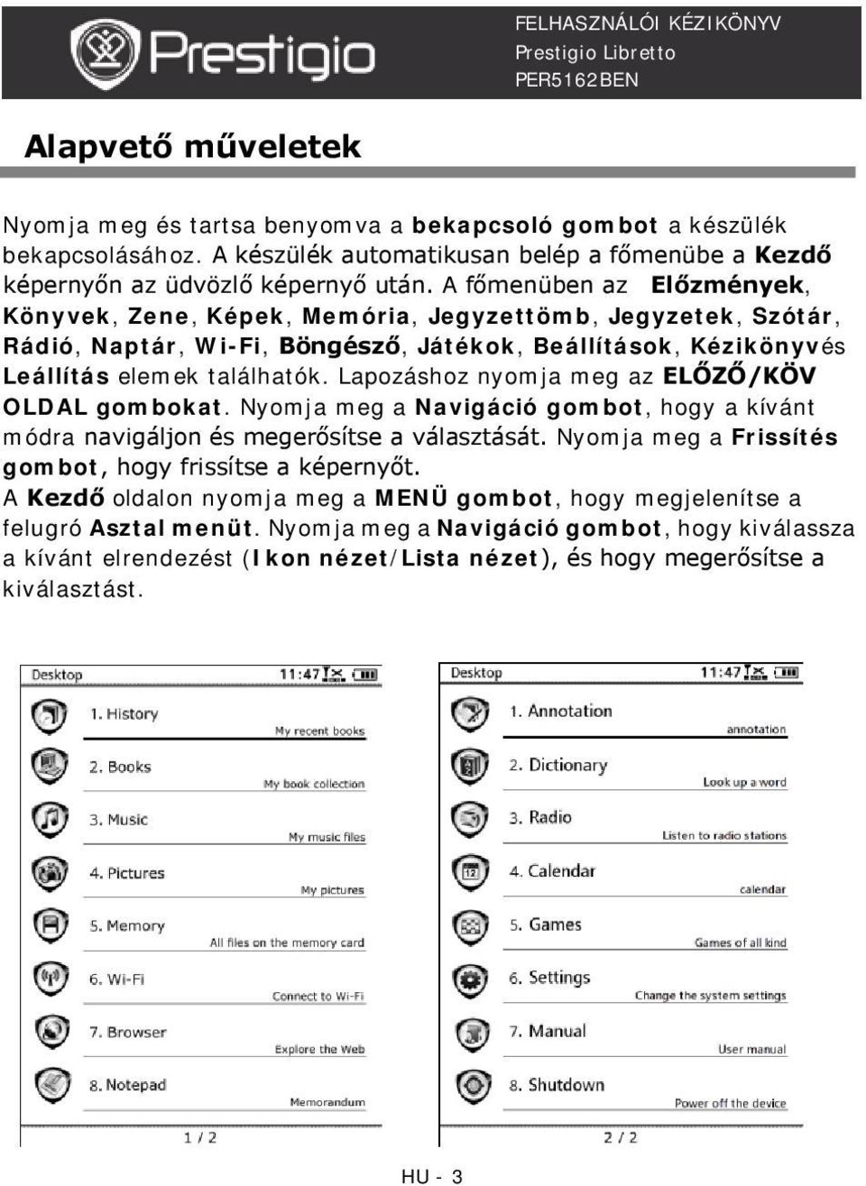 Lapozáshoz nyomja meg az ELŐZŐ/KÖV OLDAL gombokat. Nyomja meg a Navigáció gombot, hogy a kívánt módra navigáljon és megerősítse a választását.