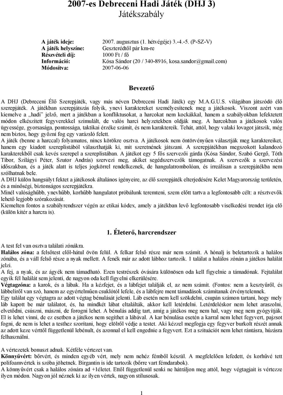 com) Módosítva: 2007-06-06 Bevezető A DHJ (Debreceni Élő Szerepjáték, vagy más néven Debreceni Hadi Játék) egy M.A.G.U.S. világában játszódó élő szerepjáték.