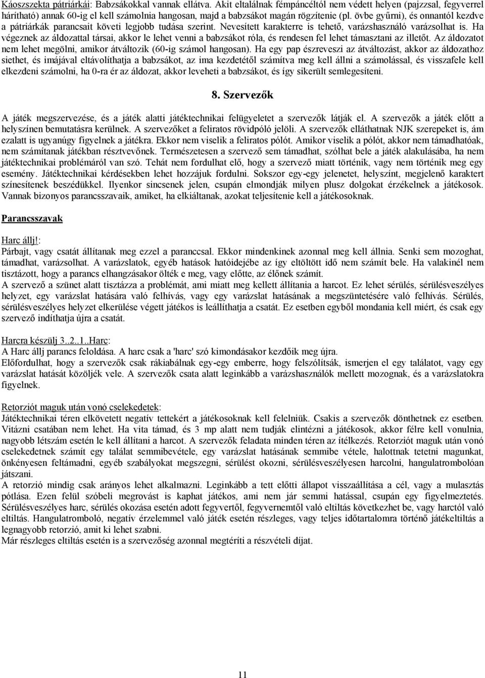 övbe gyűrni), és onnantól kezdve a pátriárkák parancsait követi legjobb tudása szerint. Nevesített karakterre is tehető, varázshasználó varázsolhat is.