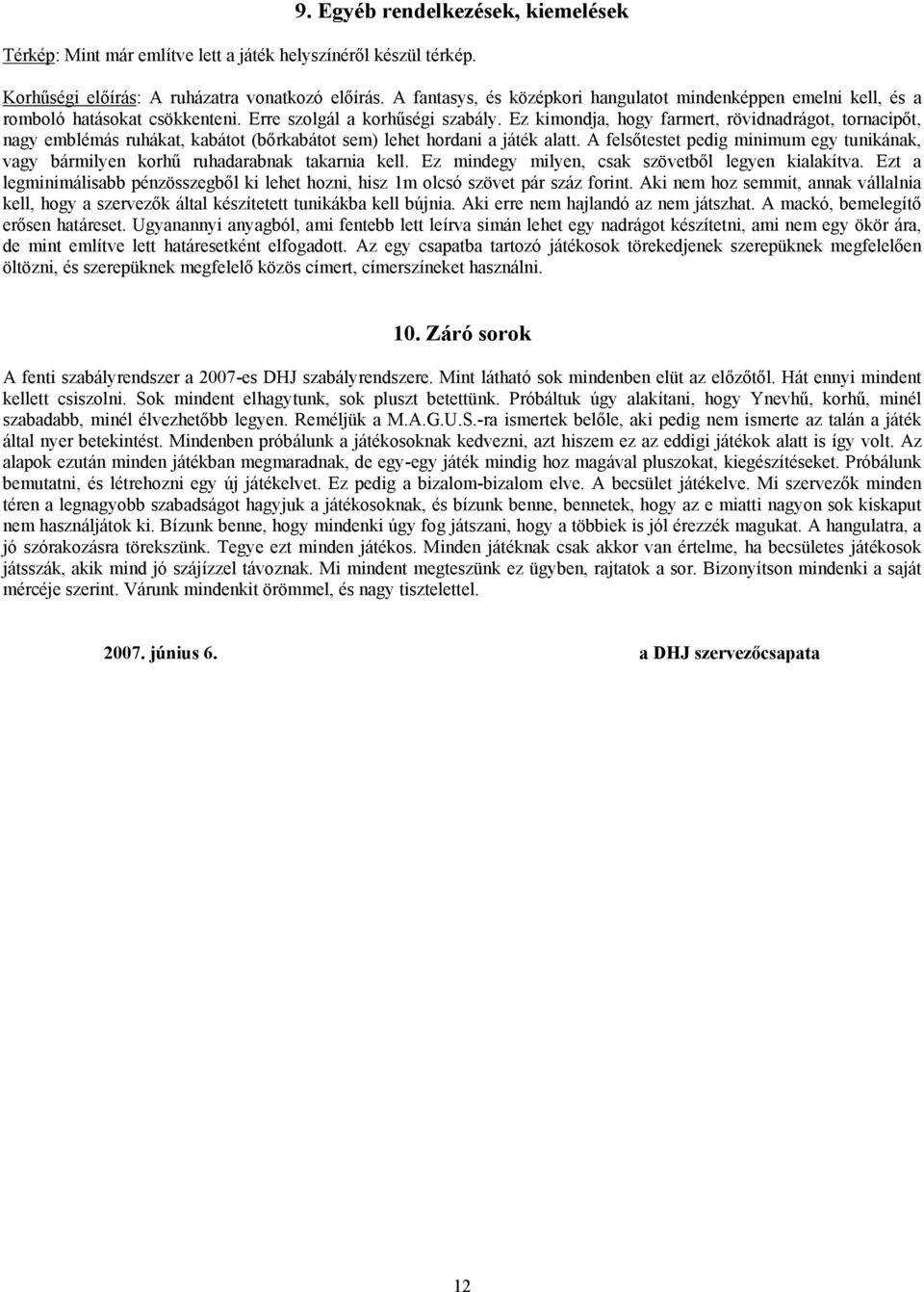 Ez kimondja, hogy farmert, rövidnadrágot, tornacipőt, nagy emblémás ruhákat, kabátot (bőrkabátot sem) lehet hordani a játék alatt.