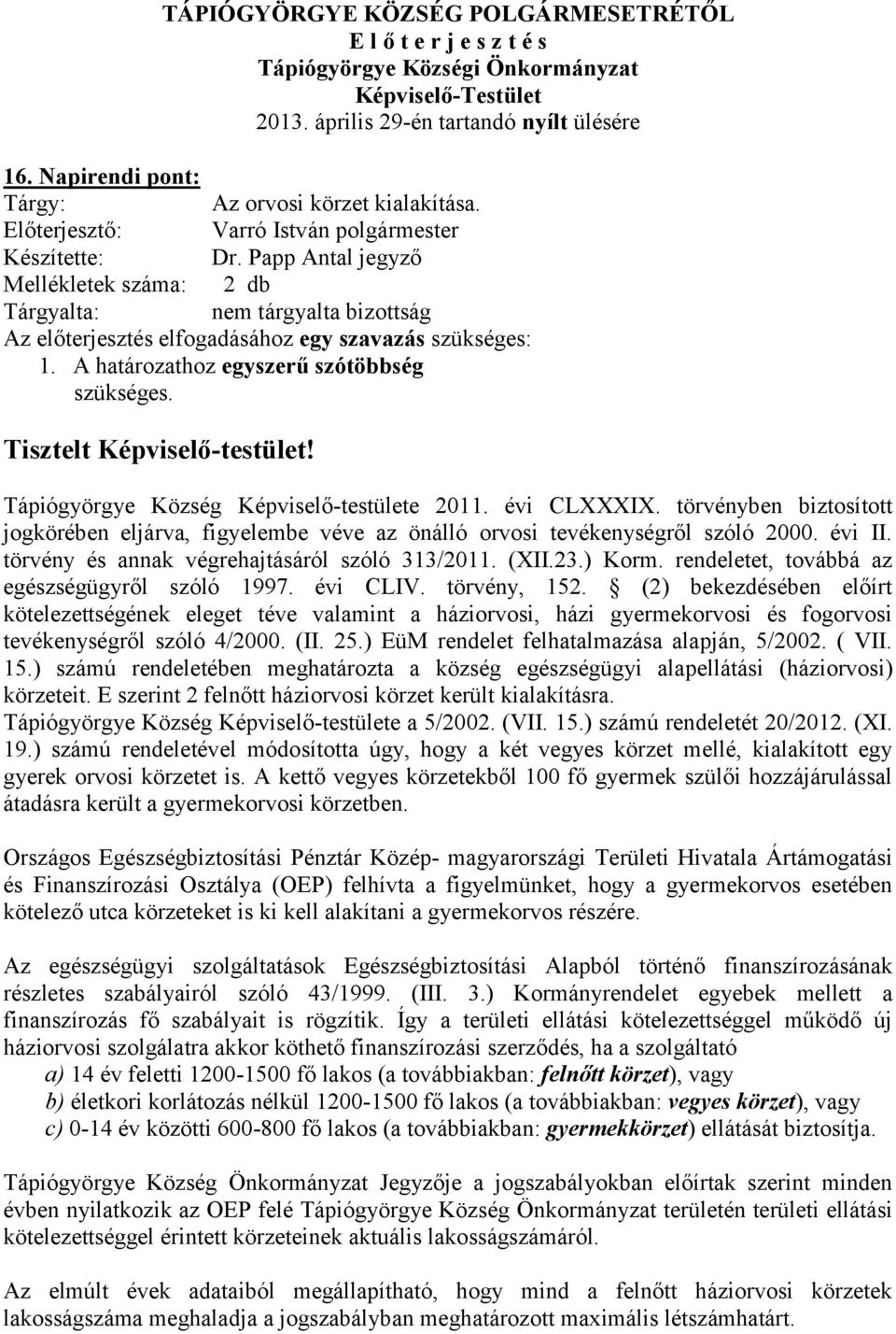 Papp Antal jegyző Mellékletek száma: 2 db Tárgyalta: nem tárgyalta bizottság Az előterjesztés elfogadásához egy szavazás szükséges: 1. A határozathoz egyszerű szótöbbség szükséges.