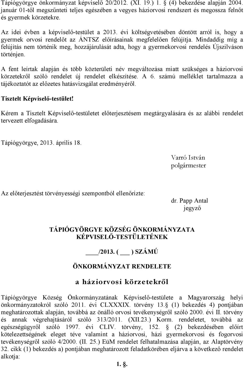 Mindaddig míg a felújítás nem történik meg, hozzájárulását adta, hogy a gyermekorvosi rendelés Újszilváson történjen.