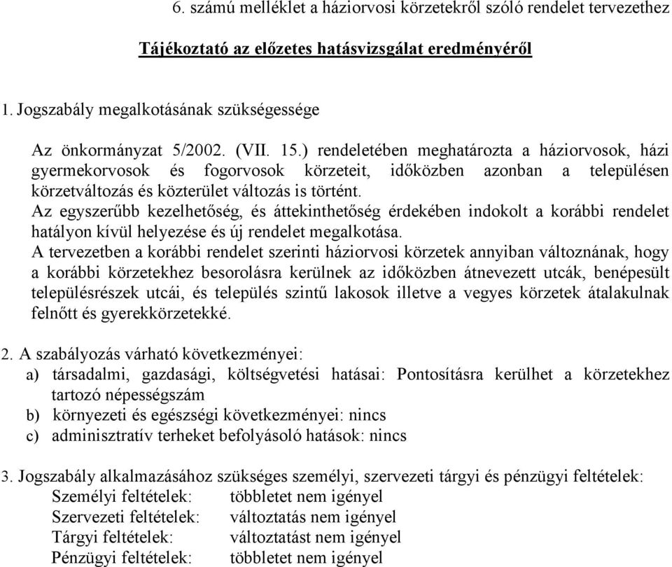 Az egyszerűbb kezelhetőség, és áttekinthetőség érdekében indokolt a korábbi rendelet hatályon kívül helyezése és új rendelet megalkotása.