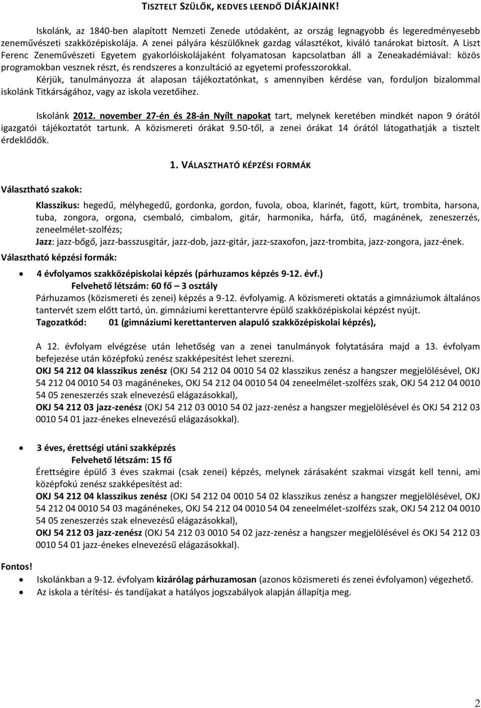 A Liszt Ferenc Zeneművészeti Egyetem gyakorlóiskolájaként folyamatosan kapcsolatban áll a Zeneakadémiával: közös programokban vesznek részt, és rendszeres a konzultáció az egyetemi professzorokkal.