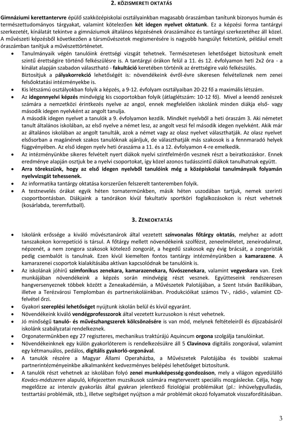 A művészeti képzésből következően a társművészetek megismerésére is nagyobb hangsúlyt fektetünk, például emelt óraszámban tanítjuk a művészettörténetet.