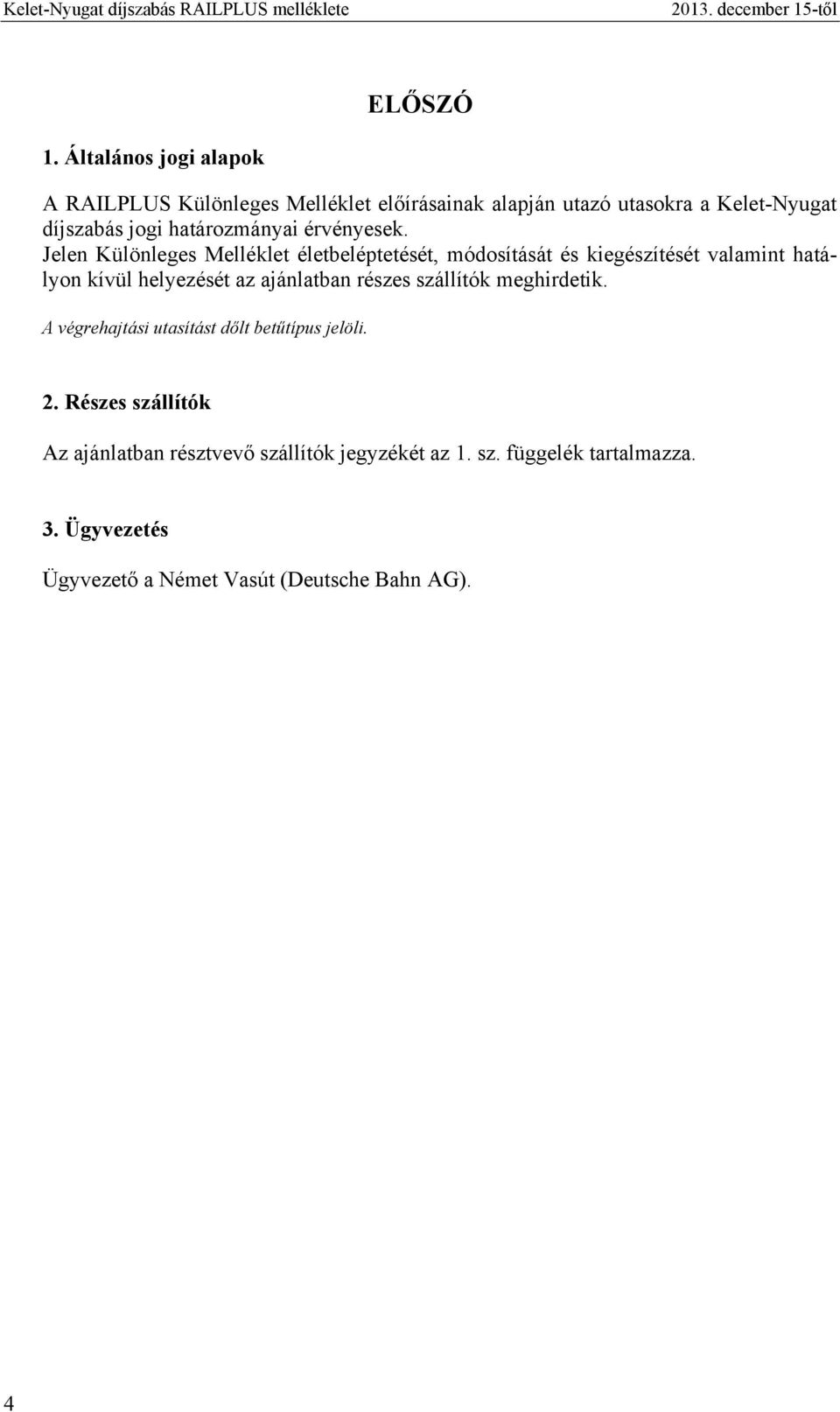 Jelen Különleges Melléklet életbeléptetését, módosítását és kiegészítését valamint hatályon kívül helyezését az ajánlatban részes szállítók