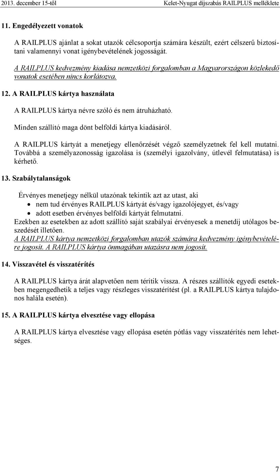 A RAILPLUS kedvezmény kiadása nemzetközi forgalomban a Magyarországon közlekedő vonatok esetében nincs korlátozva. 12. A RAILPLUS kártya használata A RAILPLUS kártya névre szóló és nem átruházható.