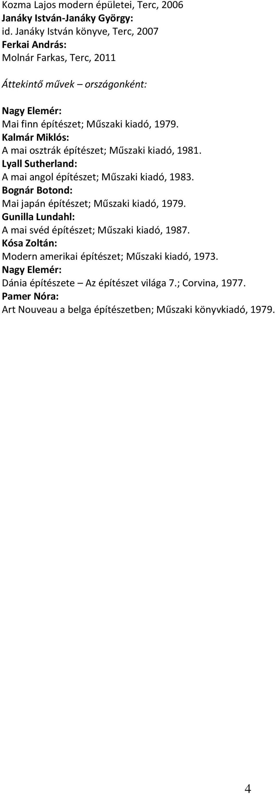 Kalmár Miklós: A mai osztrák építészet; Műszaki kiadó, 1981. Lyall Sutherland: A mai angol építészet; Műszaki kiadó, 1983.