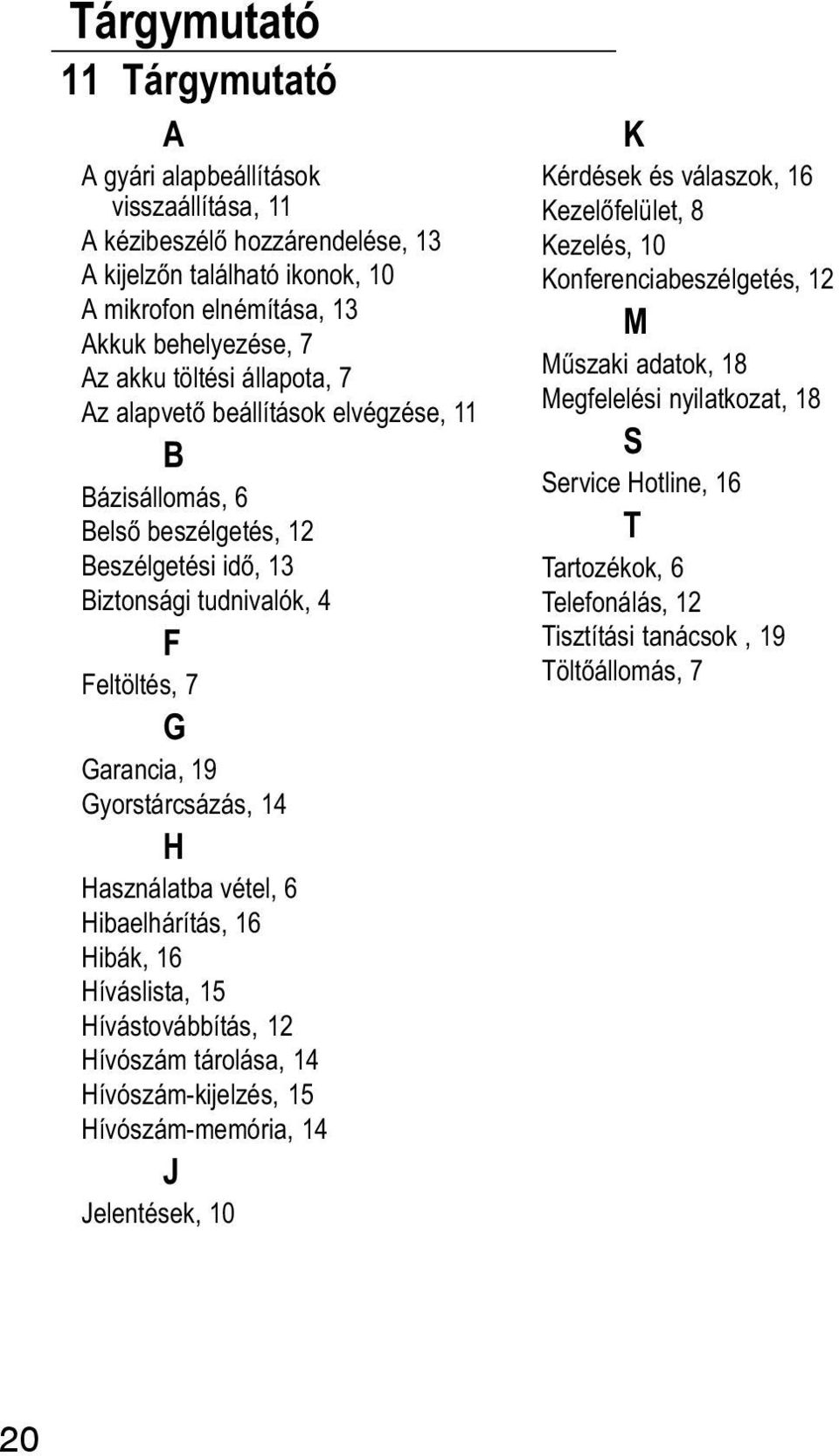 Használatba vétel, 6 Hibaelhárítás, 16 Hibák, 16 Híváslista, 15 Hívástovábbítás, 12 Hívószám tárolása, 14 Hívószám kijelzés, 15 Hívószám memória, 14 J Jelentések, 10 K Kérdések és válaszok, 16