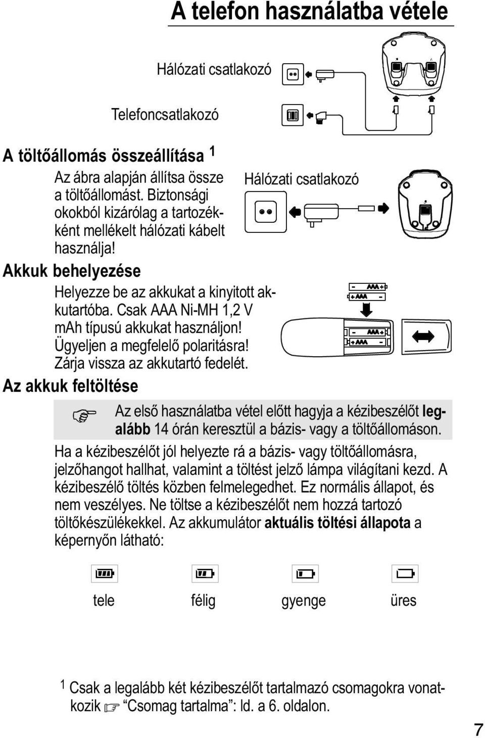 Ügyeljen a megfelelő polaritásra! Zárja vissza az akkutartó fedelét.