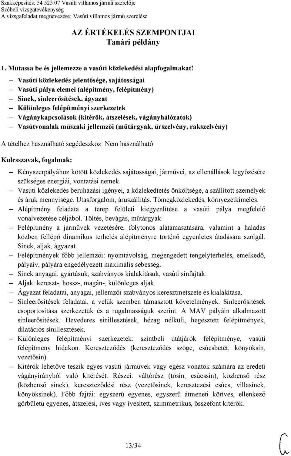 vágányhálózatok) Vasútvonalak műszaki jellemzői (műtárgyak, űrszelvény, rakszelvény) Kényszerpályához kötött közlekedés sajátosságai, járművei, az ellenállások legyőzésére szükséges energiái,