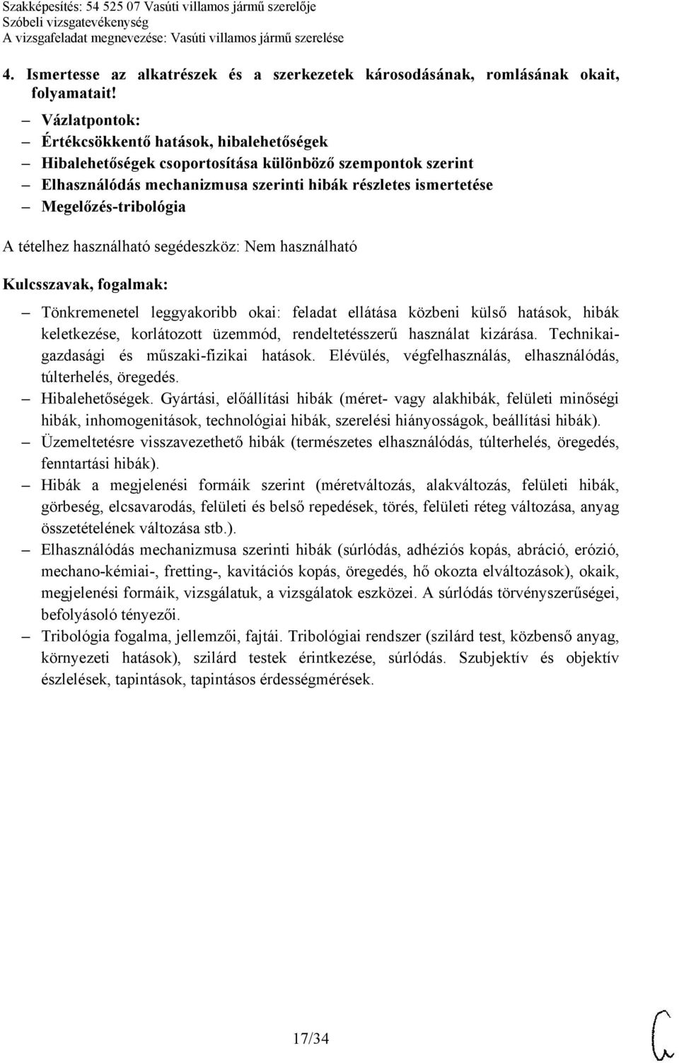 Tönkremenetel leggyakoribb okai: feladat ellátása közbeni külső hatások, hibák keletkezése, korlátozott üzemmód, rendeltetésszerű használat kizárása. Technikaigazdasági és műszaki-fizikai hatások.