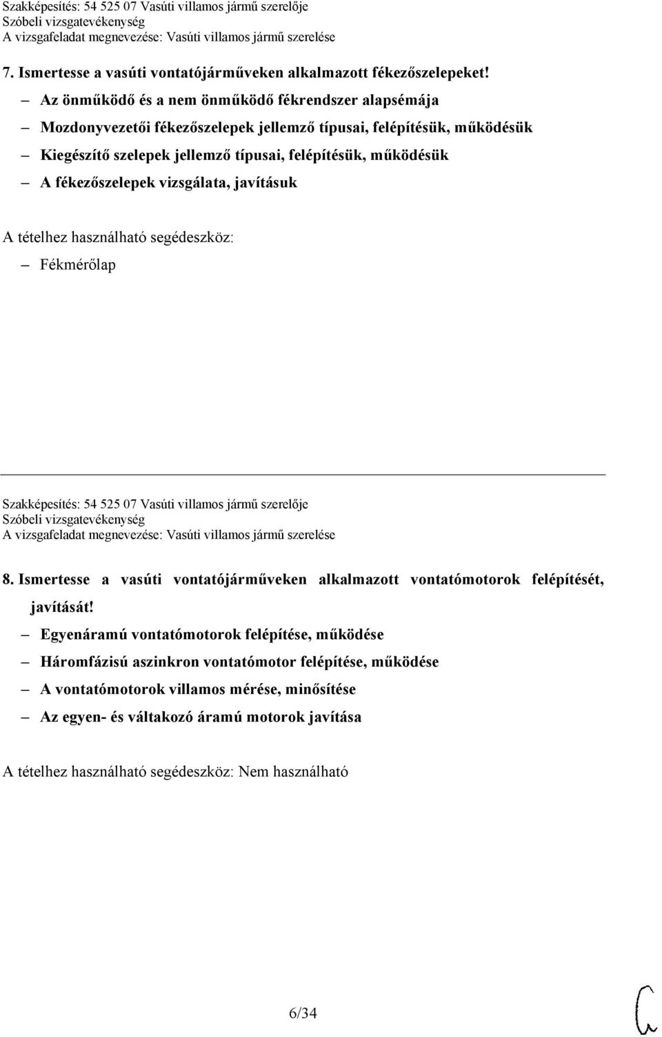 felépítésük, működésük A fékezőszelepek vizsgálata, javításuk A tételhez használható segédeszköz: Fékmérőlap Szakképesítés: 54 525 07 Vasúti villamos jármű szerelője 8.