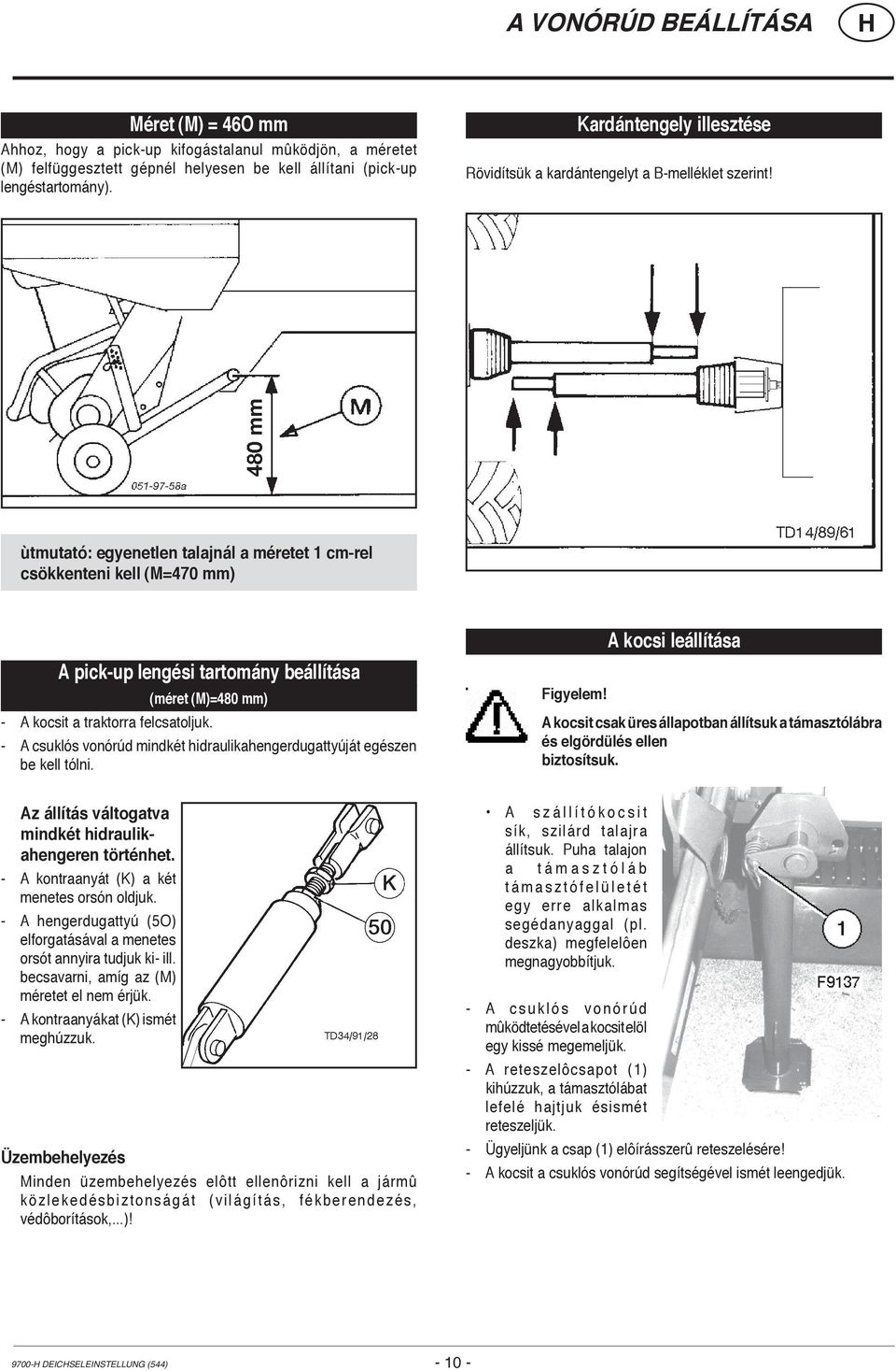 ùtmutató: egyenetlen talajnál a méretet 1 cm-rel csökkenteni kell (M=470 mm) A pick-up lengési tartomány beállítása (méret (M)=480 mm) - A kocsit a traktorra felcsatoljuk.