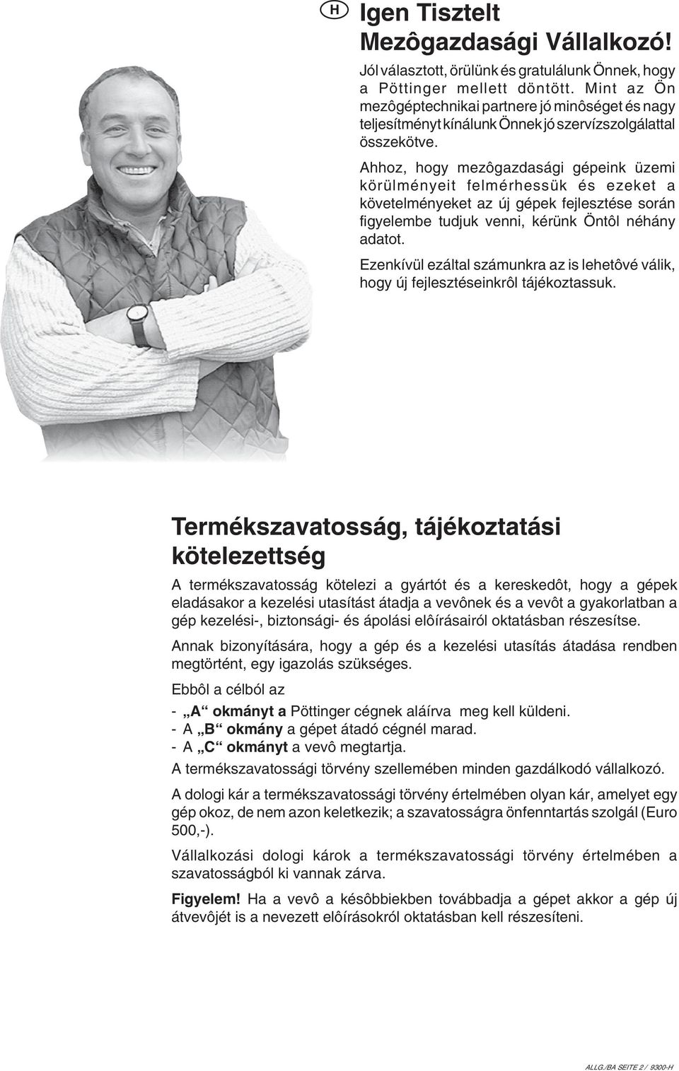 Ahhoz, hogy mezôgazdasági gépeink üzemi körülményeit felmérhessük és ezeket a követelményeket az új gépek fejlesztése során figyelembe tudjuk venni, kérünk Öntôl néhány adatot.