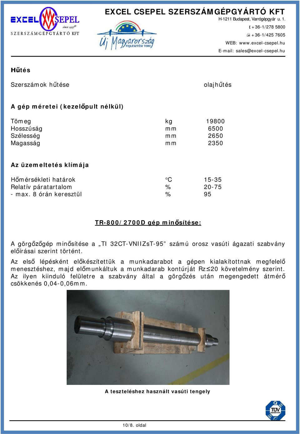 8 órán keresztül % 95 TR-800/2700D gép minsítése: A görggép minsítése a TI 32CT-VNIIZsT-95 számú orosz vasúti ágazati szabvány elírásai szerint történt.