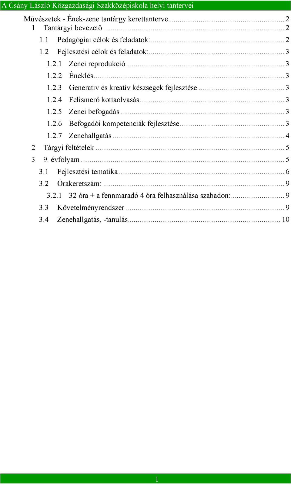 .. 3 1.2.6 Befogadói kompetenciák fejlesztése... 3 1.2.7 Zenehallgatás... 4 2 Tárgyi feltételek... 5 3 9. évfolyam... 5 3.1 Fejlesztési tematika... 6 3.