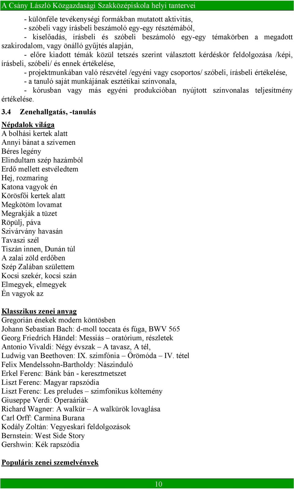 csoportos/ szóbeli, írásbeli értékelése, - a tanuló saját munkájának esztétikai színvonala, - kórusban vagy más egyéni produkcióban nyújtott színvonalas teljesítmény értékelése. 3.