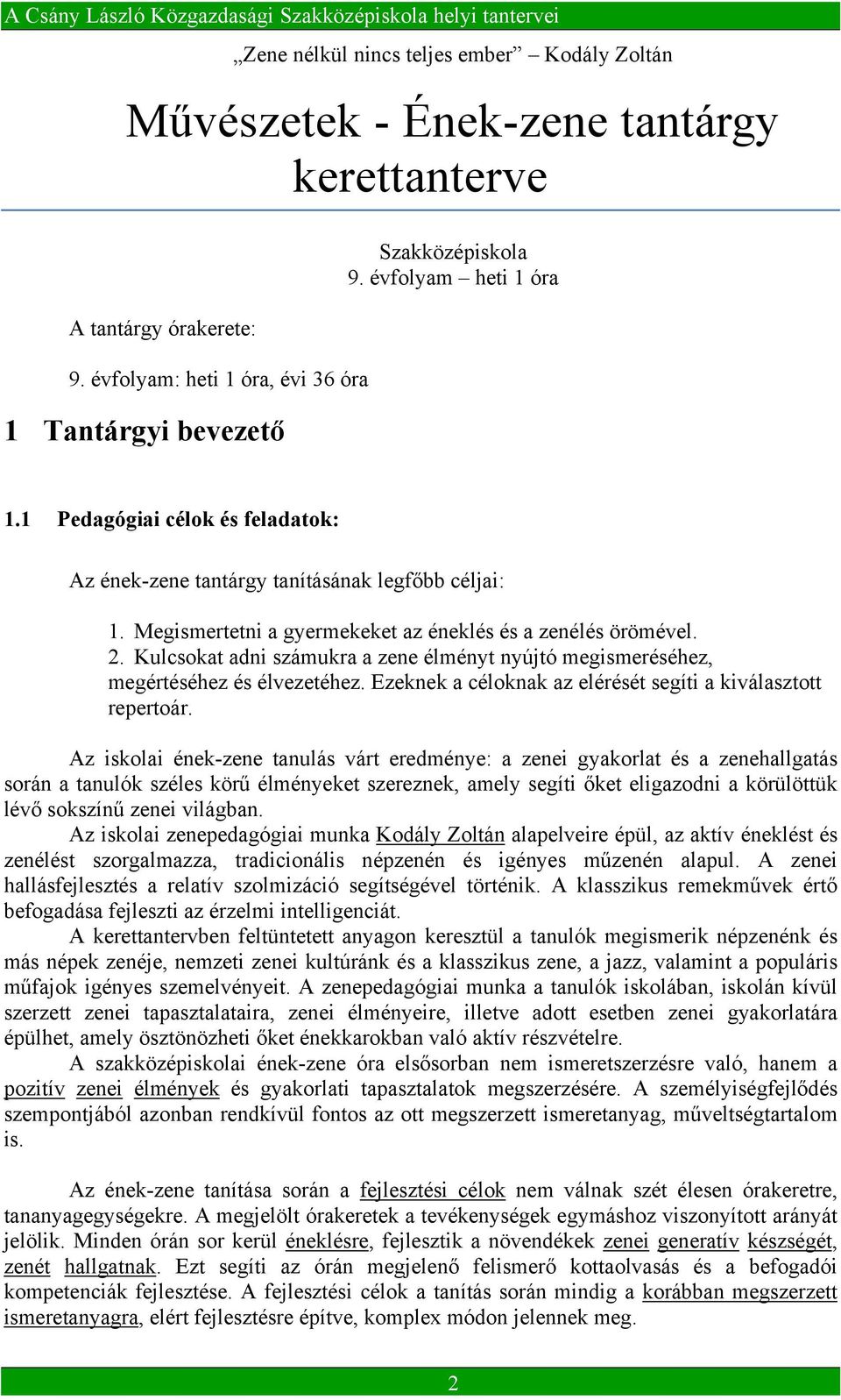 Kulcsokat adni számukra a zene élményt nyújtó megismeréséhez, megértéséhez és élvezetéhez. Ezeknek a céloknak az elérését segíti a kiválasztott repertoár.