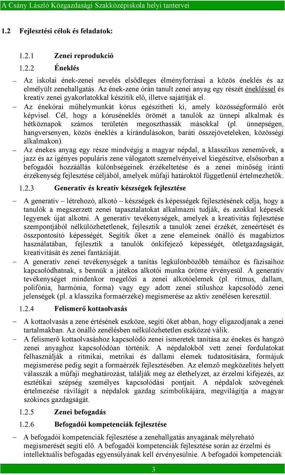 Az énekórai műhelymunkát kórus egészítheti ki, amely közösségformáló erőt képvisel.