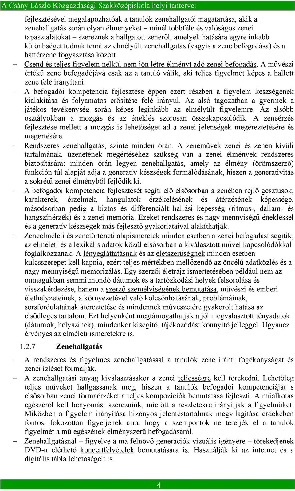 Csend és teljes figyelem nélkül nem jön létre élményt adó zenei befogadás. A művészi értékű zene befogadójává csak az a tanuló válik, aki teljes figyelmét képes a hallott zene felé irányítani.