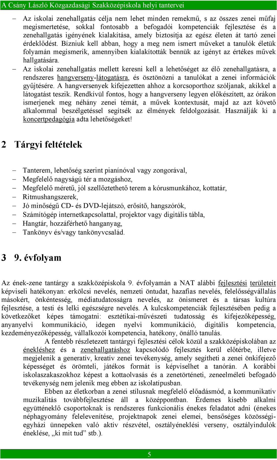 Bízniuk kell abban, hogy a meg nem ismert műveket a tanulók életük folyamán megismerik, amennyiben kialakították bennük az igényt az értékes művek hallgatására.