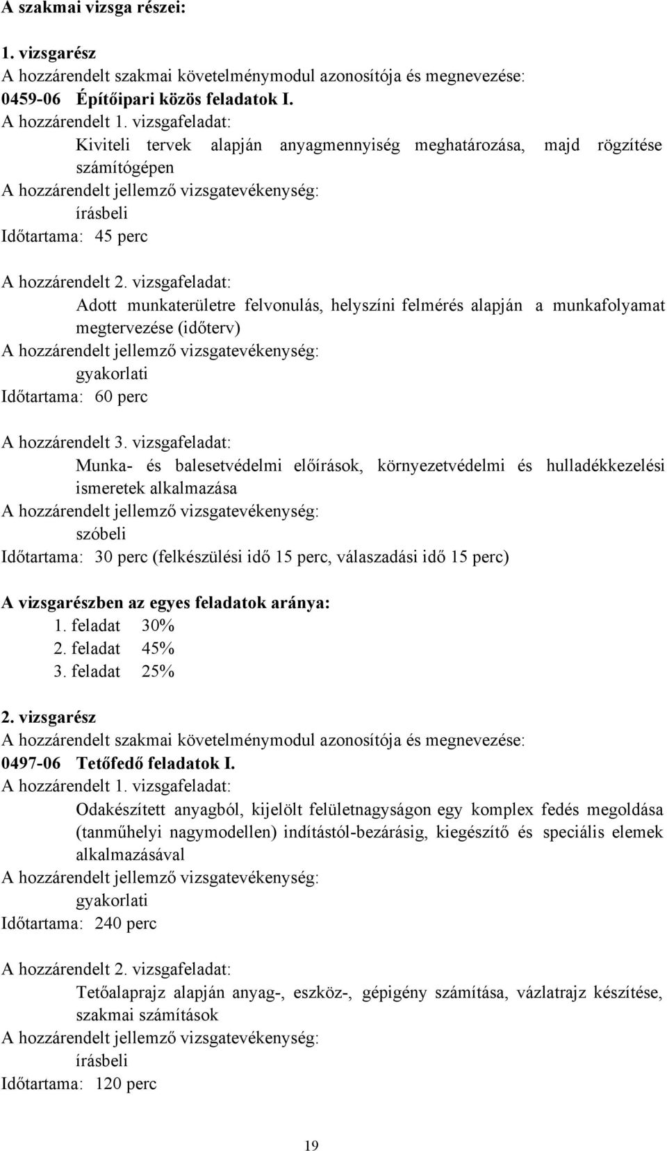 vizsgafeladat: Adott munkaterületre felvonulás, helyszíni felmérés alapján a munkafolyamat megtervezése (időterv) A hozzárendelt jellemző vizsgatevékenység: Időtartama: 60 perc A hozzárendelt 3.