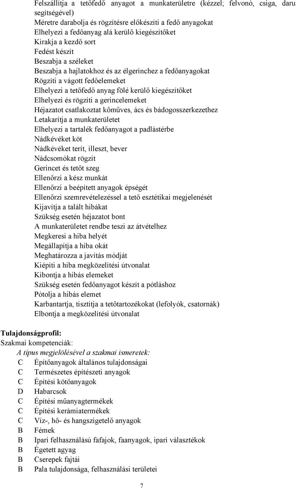 Elhelyezi és rögzíti a gerincelemeket Héjazatot csatlakoztat kőműves, ács és bádogosszerkezethez Letakarítja a munkaterületet Elhelyezi a tartalék fedőanyagot a padlástérbe Nádkévéket köt Nádkévéket