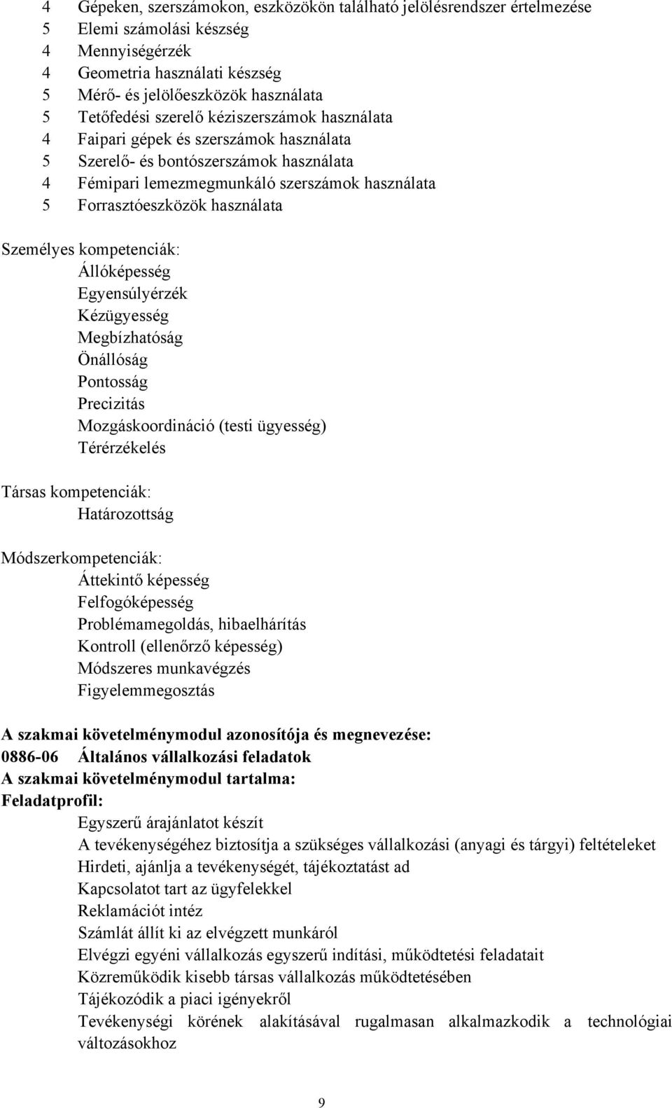 Személyes kompetenciák: Állóképesség Egyensúlyérzék Kézügyesség Megbízhatóság Önállóság Pontosság Precizitás Mozgáskoordináció (testi ügyesség) Térérzékelés Társas kompetenciák: Határozottság