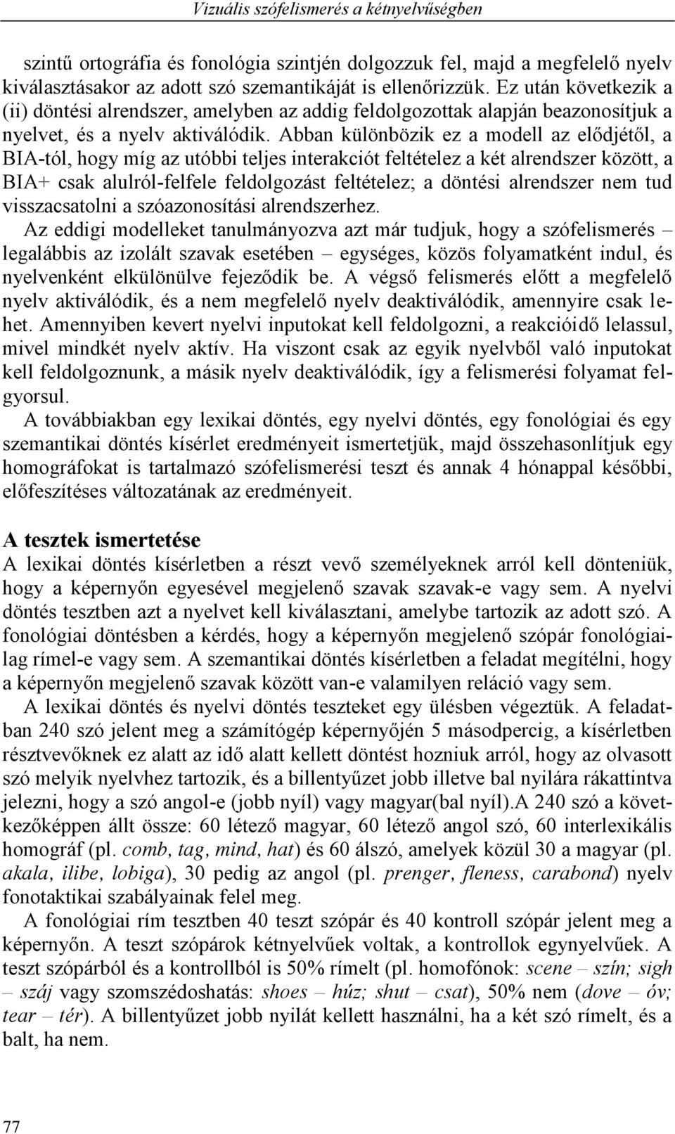 Abban különbözik ez a modell az elődjétől, a BIA-tól, hogy míg az utóbbi teljes interakciót feltételez a két alrendszer között, a BIA+ csak alulról-felfele feldolgozást feltételez;; a döntési