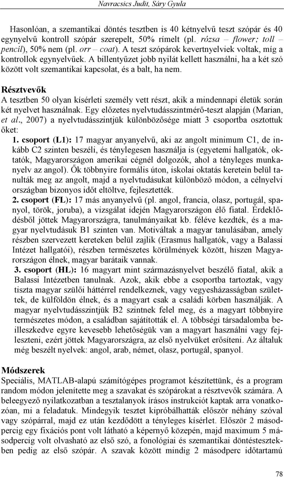 Résztvevők A tesztben 50 olyan kísérleti személy vett részt, akik a mindennapi életük során két nyelvet használnak. Egy előzetes nyelvtudásszintmérő-teszt alapján (Marian, et al.