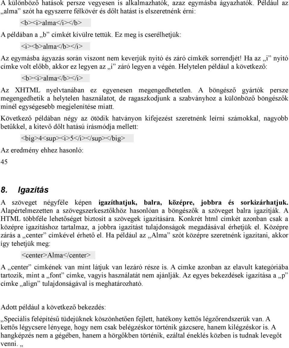 Ez meg is cserélhetjük: <i><b>alma</b></i> Az egymásba ágyazás során viszont nem keverjük nyitó és záró címkék sorrendjét! Ha az i nyitó címke volt előbb, akkor ez legyen az i záró legyen a végén.