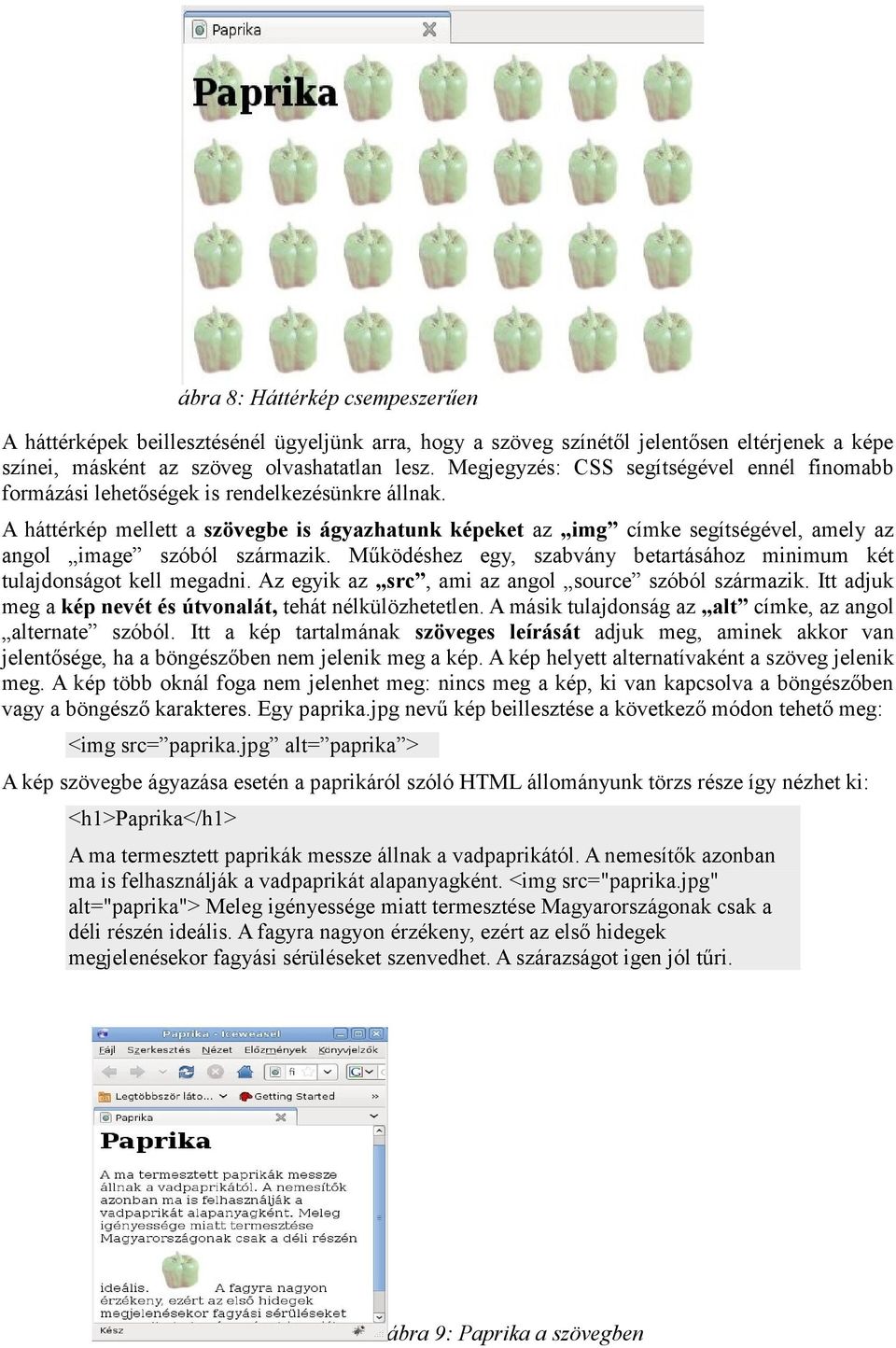 A háttérkép mellett a szövegbe is ágyazhatunk képeket az img címke segítségével, amely az angol image szóból származik. Működéshez egy, szabvány betartásához minimum két tulajdonságot kell megadni.