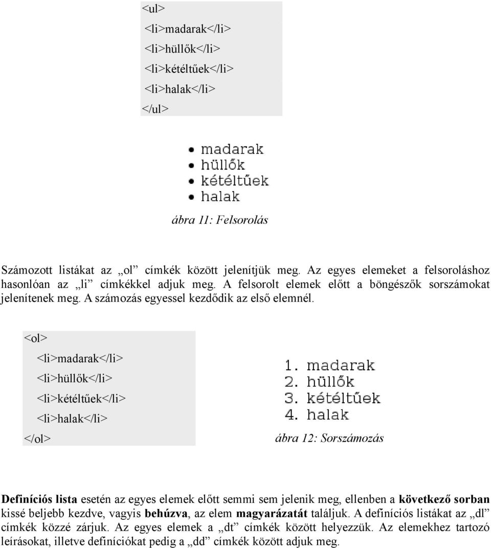 <ol> <li>madarak</li> <li>hüllők</li> <li>kétéltűek</li> <li>halak</li> </ol> ábra 12: Sorszámozás Definíciós lista esetén az egyes elemek előtt semmi sem jelenik meg, ellenben a következő sorban