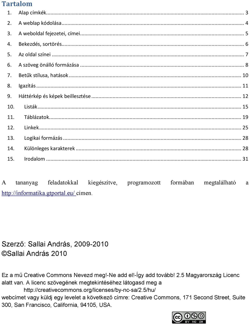 .. 28 15. Irodalom... 31 A tananyag feladatokkal kiegészítve, programozott formában megtalálható a http://informatika.gtportal.eu/ címen.